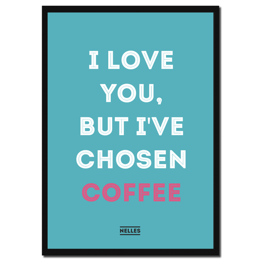 Nelle's Plakat – I Love You, But I've Chosen Coffee