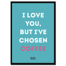 Indlæs billede til gallerivisning Nelle&#39;s Plakat – I Love You, But I&#39;ve Chosen Coffee